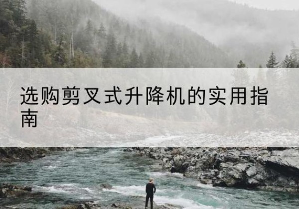 临海剪叉式升降机怎么选-选购剪叉式升降机的实用指南
